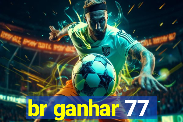 br ganhar 77